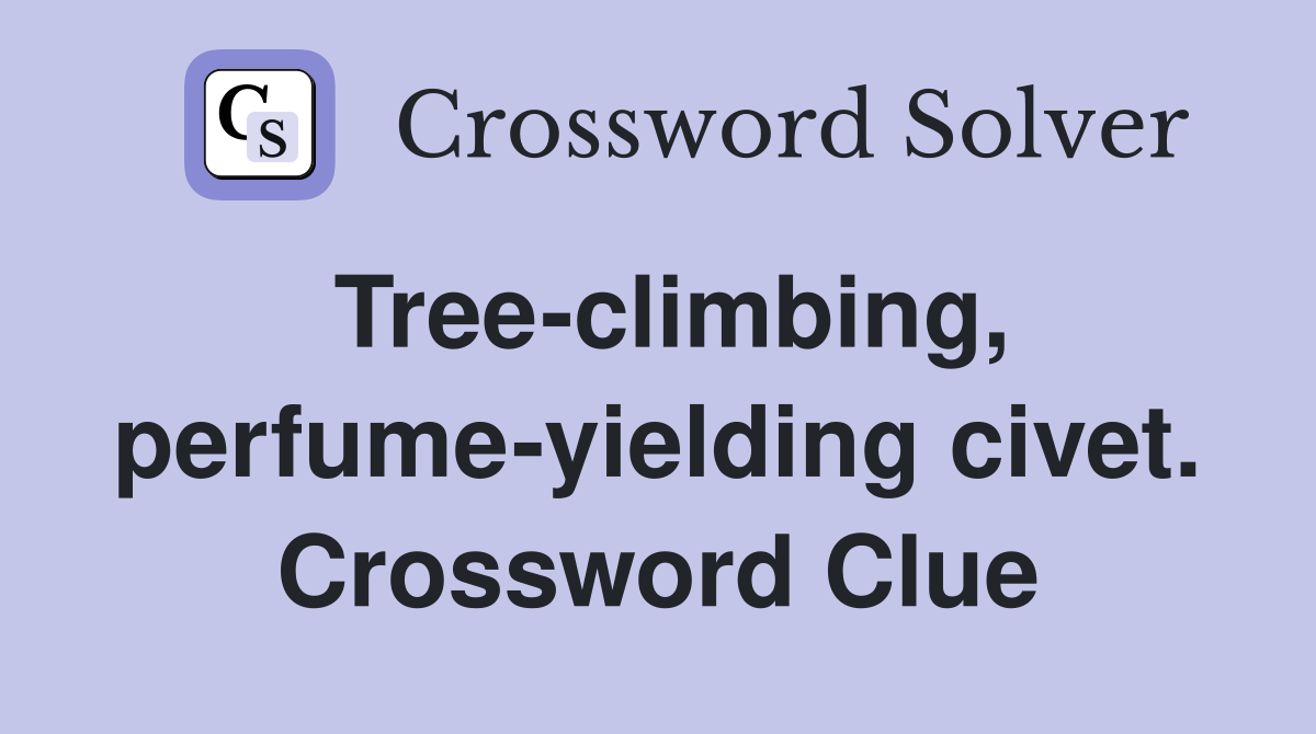 Treeclimbing, perfumeyielding civet. Crossword Clue Answers